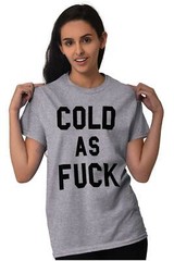 Cold AF Always Freezing Frigid Funny Gift Womens or Mens Crewneck T Shirt Tee