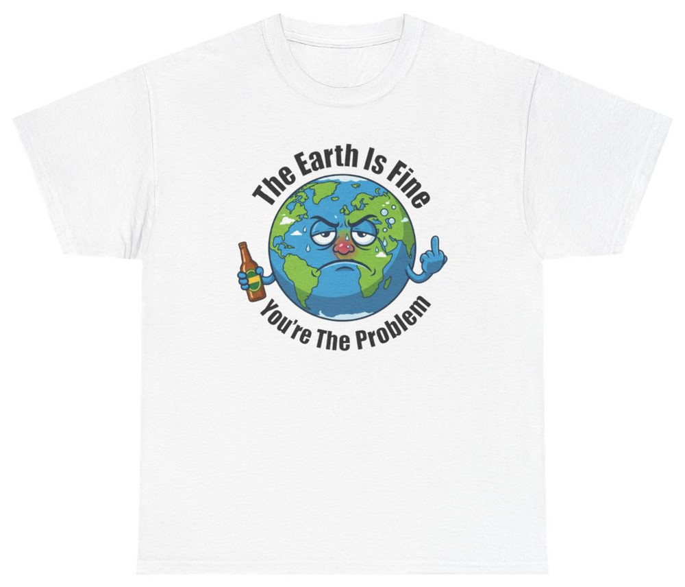 The Earth Is Fine You’re The Problem Tee | Unethical Threads