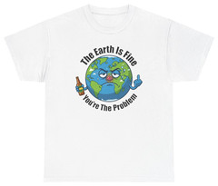 The Earth Is Fine You’re The Problem Tee | Unethical Threads
