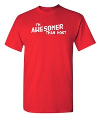 I’m Awesomer Than Most Sarcastic Humor Graphic Novelty Funny T Shirt