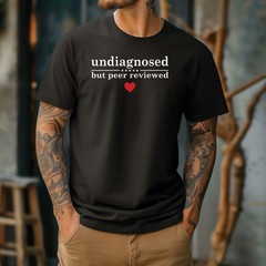 Undiagnosed But Peer Reviewed T-Shirt, Funny Sarcastic Graphic Tee for Humor