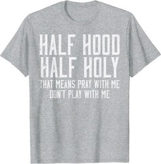 Half Hood Half Holy Funny Saying Humor Christian Men Women T-Shirt