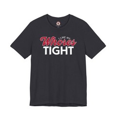 I Like My Whores Tight T-Shirt