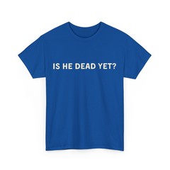 Is He Dead Yet Shirt, Letter Print Women Men T-shirt