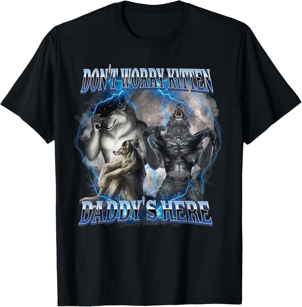 Don’t Worry Kitten Daddy’s Here Alpha Wolf Male Meme T-Shirt for Gift Size S to