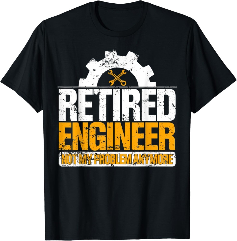 Retired Engineer Not My Problem Anymore Retirement Novelty T-Shirt
