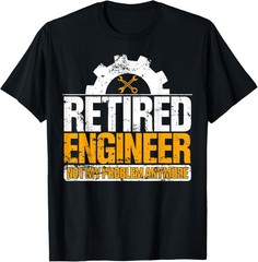 Retired Engineer Not My Problem Anymore Retirement Novelty T-Shirt