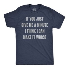 Mens Funny T Shirts If You Just Give Me A Minute I Think I Can Make It Worse