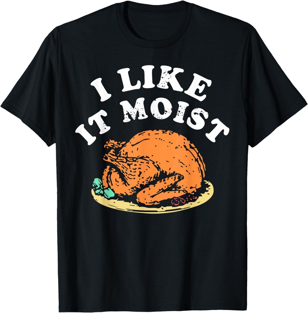 I Like It Moist Turkey Dinner T-Shirt