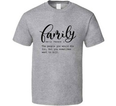 Family Definition Tee Funny Sarcastic T Shirt Cool Unisex TShirt For Loved Ones