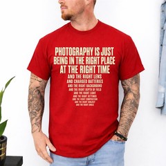 Photography is Just Being in The Right Place Right Time T-Shirt