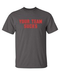 Your Team Sucks Sarcastic Humor Graphic Novelty Funny T Shirt