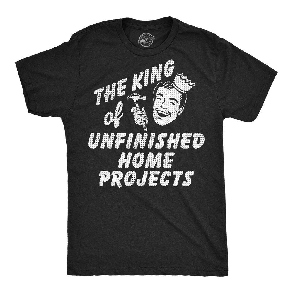 Mens Funny T Shirts The King Of Unfinished Home Projects Sarcastic DIY Graphic