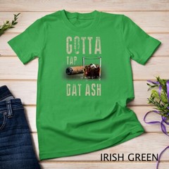 Cigars Gotta Tap Dat Ash Cigar T Shirt And Smoking Tee Unisex T-shirt
