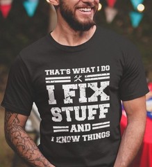 Funny Mechanic I Fix Stuff And Know Things Dad Gift Boyfriend Husband Shirt