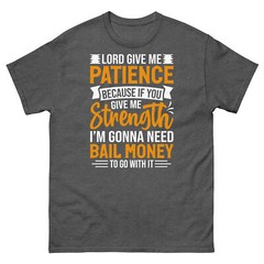 Lord Give Me Patience Because I’m Gonna Need Bail Money Unisex Classic Tee