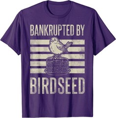 Bankrupted By Birdseed Funny Bird Watching Lover Funny T-Shirt