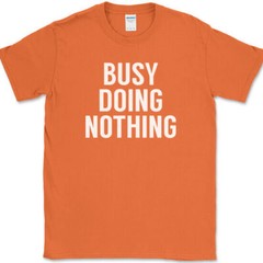 Busy Doing Nothing T-Shirt Funny Lazy Humor Sarcastic Novelty Text Tee