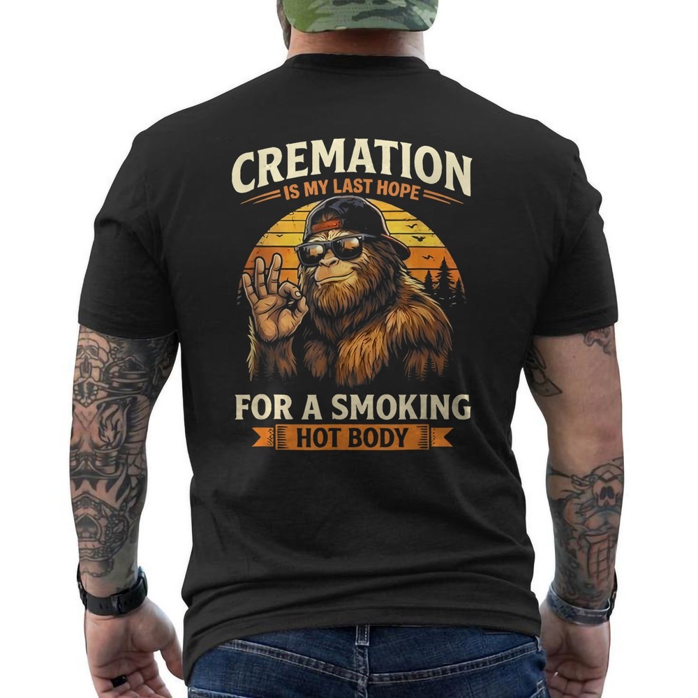 Cremation is My Last Hope for A Smoking Hot Body Funny Bigfoot ON BACK T-Shirt