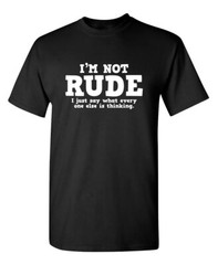 I’m Not Rude. I Just Say What Ever Sarcastic Humor Graphic Novelty Funny T Shirt