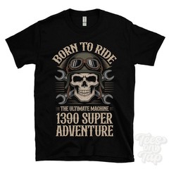 1390 SUPER ADVENTURE MOTORCYCLE T-SHIRT BORN TO RIDE THE ULTIMATE MACHINE biker