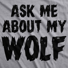 Ask Me About My Wolf Flip T Shirt Cool Design Funny Saying Novelty Graphic