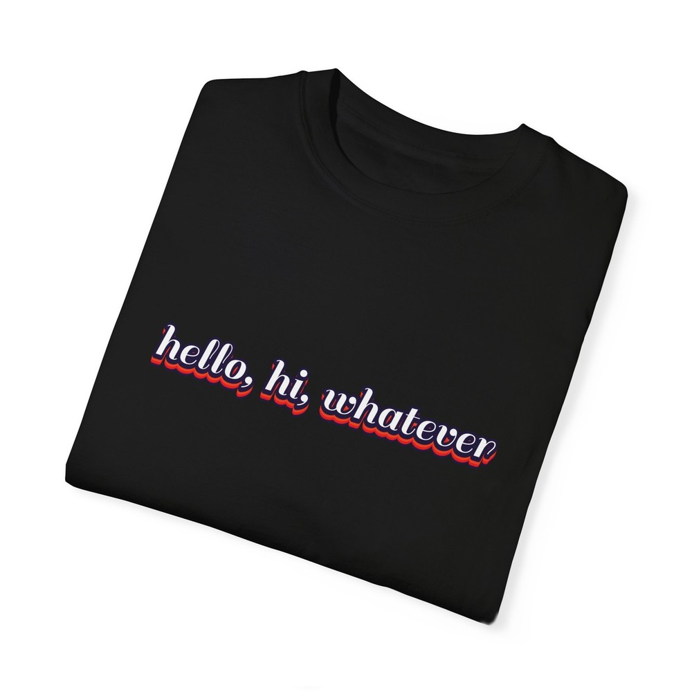 Hello Hi Whatever Graphic T-shirt, Oversized Tee, Funny Quote Gift for Birthday