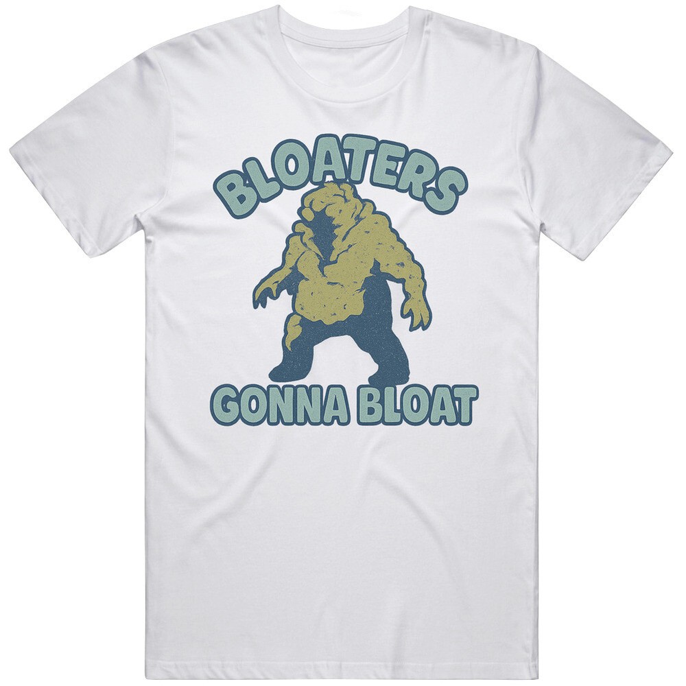 Funny Bloaters Gonna Bloat The Last of Us Tv Show Great Gift Idea T Shirt