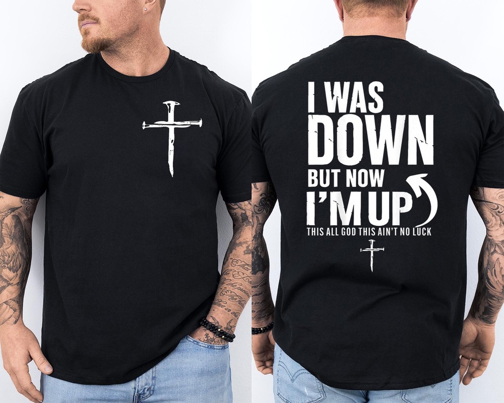I was Down But Now I’m Up This All God This Ain’t No Funny 2 Sided T-Shirt