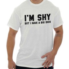 I’m Shy But I Have A Big D*** Funny Graphic Mens Short Sleeve Crewneck Tee