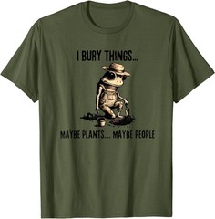 I Bury Things Maybe Plants Maybe People T-Shirt