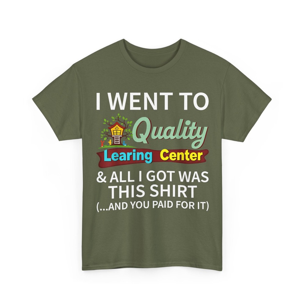 I Went to Quality Learning Center Shirt, All I Got Was this Shirt