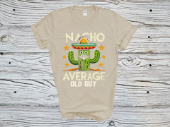 New Funny Shirt Nacho Average Old Guy Dad Joke Grandpa Gildan Mens T-Shirt