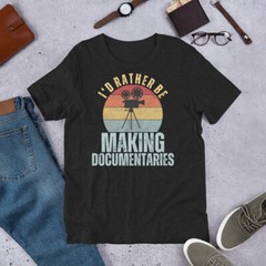 I’d Rather be Making Documentaries Videographer Filmmaker t-shirt