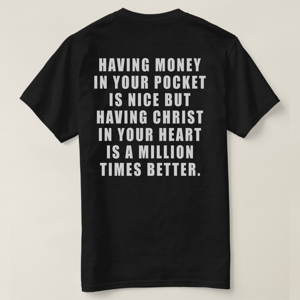 Having money in your pocket is nice but having Christ in your heart t-shirt