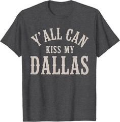 Y’All Can Kiss My Dallas Vintage Style T-Shirt