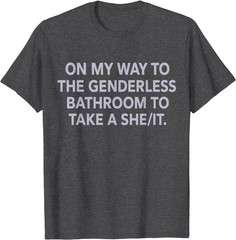 On My Way to The Genderless Bathroom to Take a She/It T-Shirt