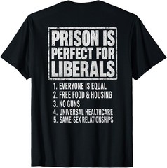 (ON Back) Prison is Perfect for Liberals Anti Liberal Quote T-Shirt
