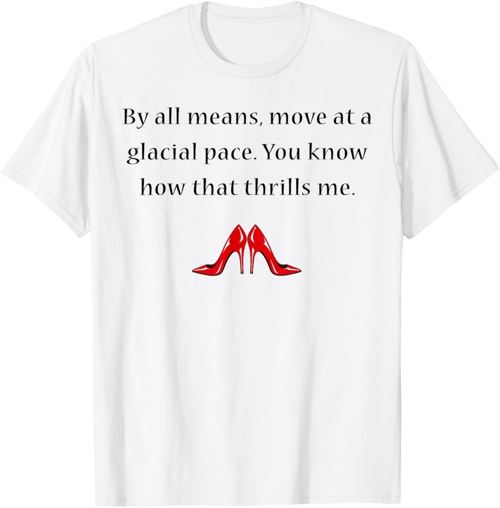 By All Means Move at A Glacial Pace Funny Quote Design T-Shirt S-3XL