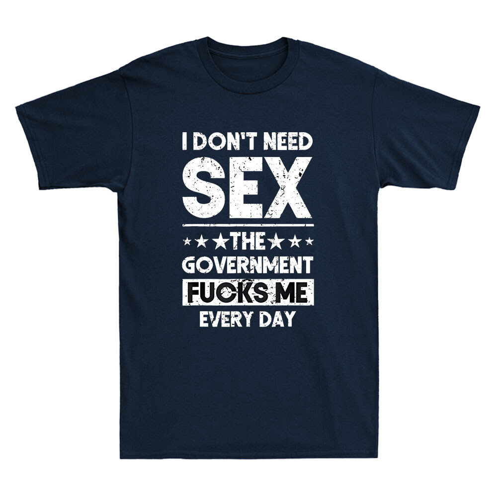 I Don’t Need Sex The Government Fcks Me Everyday Funny Quote Retro Men’s T-Shirt