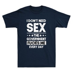 I Don’t Need Sex The Government Fcks Me Everyday Funny Quote Retro Men’s T-Shirt