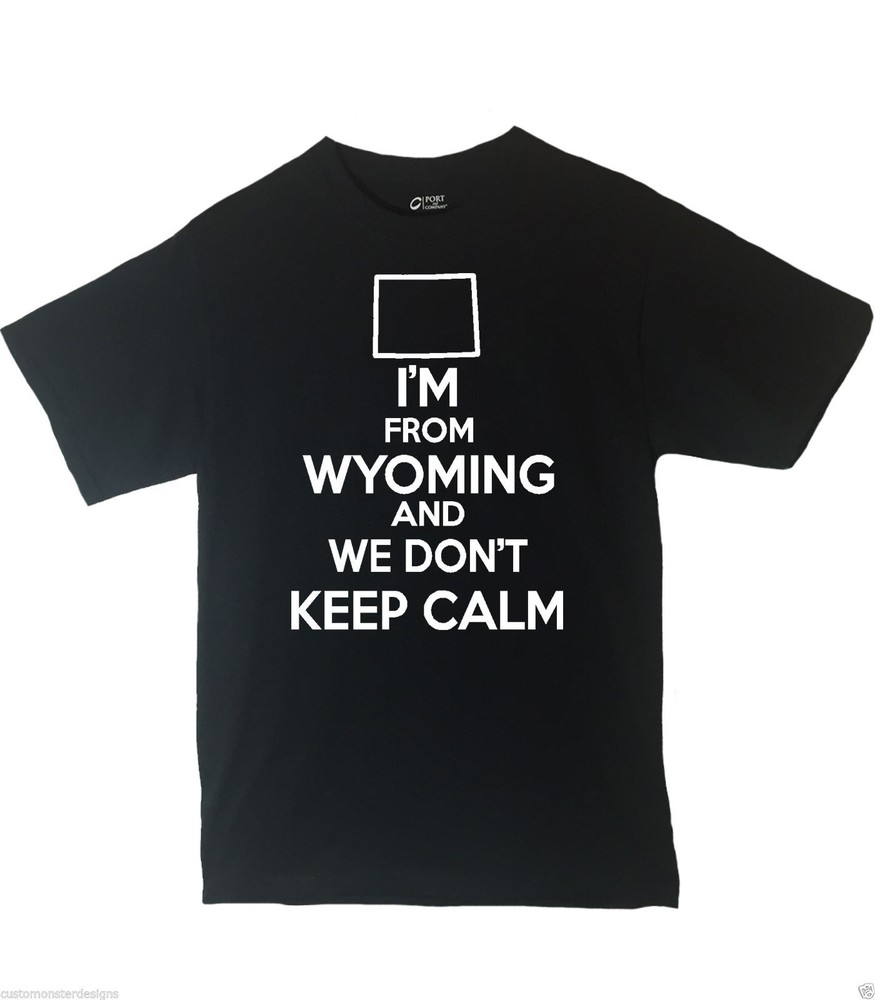 I’m From Wyoming And We Don’t Keep Calm Shirt Different Print Colors Available