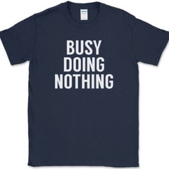 Busy Doing Nothing T-Shirt Funny Lazy Humor Sarcastic Novelty Text Tee