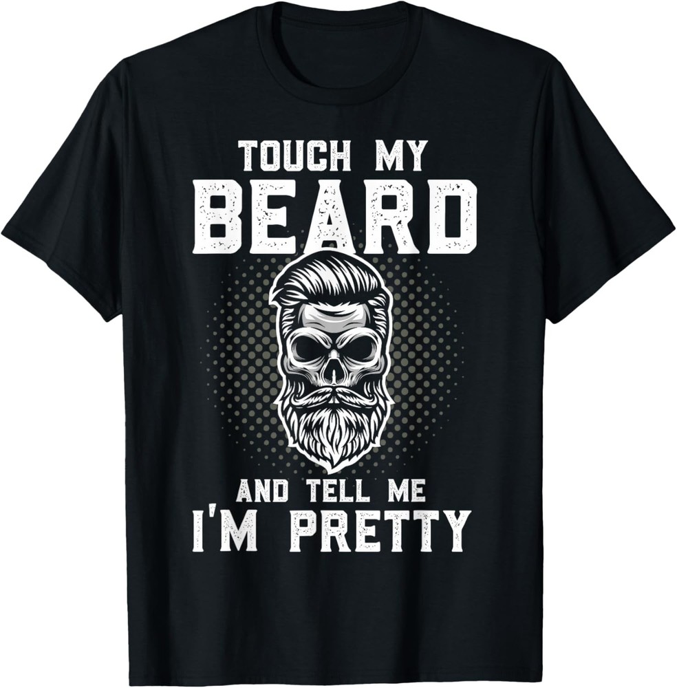 Funny Beard Quote Touch My Beard And Tell Me I’m Pretty T-Shirt