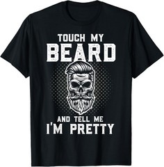 Funny Beard Quote Touch My Beard And Tell Me I’m Pretty T-Shirt