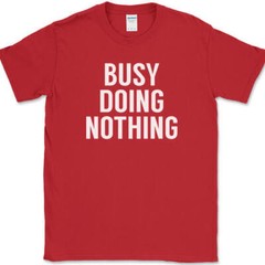 Busy Doing Nothing T-Shirt Funny Lazy Humor Sarcastic Novelty Text Tee