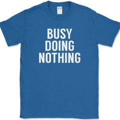 Busy Doing Nothing T-Shirt Funny Lazy Humor Sarcastic Novelty Text Tee