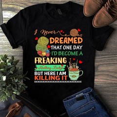I Never Dreamed That One Day I’d Become a Freaking Knitting Lady Sewing Tshirt