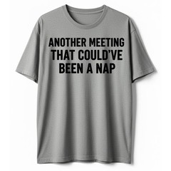 Work Humor Tee, Another Meeting Could’ve Been a Nap Funny Sarcastic T-Shirt