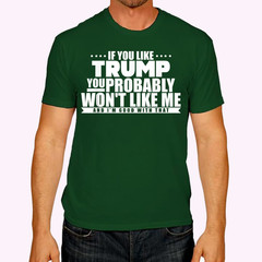 If You Like Trump You Won’t Like me Funny Anti-Trump T-Shirt